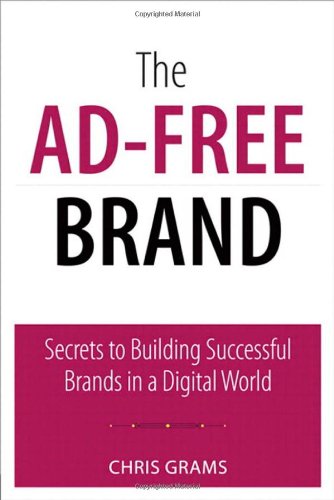 The Adfree Brand Secrets To Building Successful Brands In A Digital World 1st Edition Chris Grams