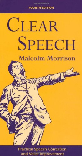 Clear Speech Practical Speech Correction And Voice Improvement Fourth Malcolm Morrison