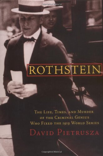 Rothstein The Life Times And Murder Of The Criminal Genius Who Fixed The 1919 World Series First Edition David Pietrusza