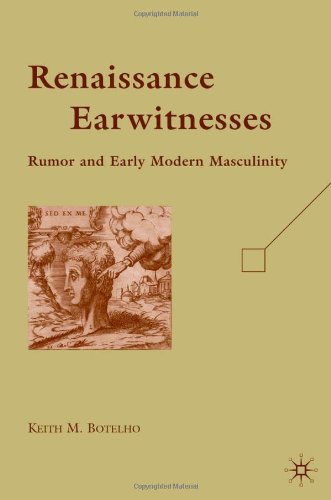 Renaissance Earwitnesses Rumor And Early Modern Masculinity Keith M Botelho