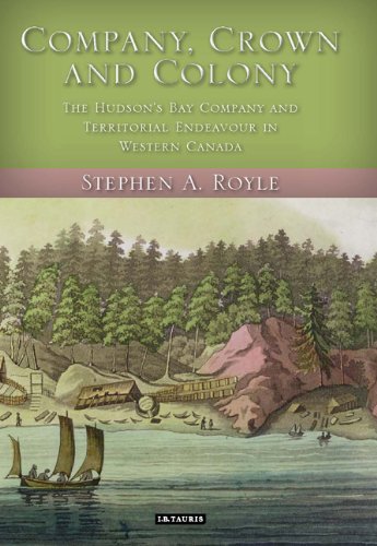 Company Crown And Colony The Hudsons Bay Company And Territorial Endeavour In Western Canada Stephen A Royle