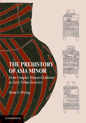 The Prehistory Of Asia Minor From Complex Huntergatherers To Early Urban Societies 1st Edition Bleda S Dring