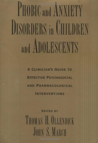 Phobic And Anxiety Disorders In Children And Adolescents A Clinicians Guide To Effective Psychosocial And Pharmacological Interventions 1st Edition Thomas H Ollendick
