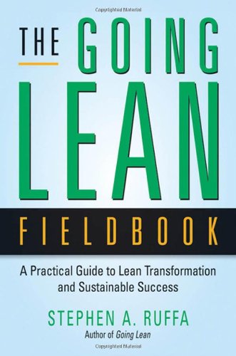 The Going Lean Fieldbook A Practical Guide To Lean Transformation And Sustainable Success Stephen A Ruffa