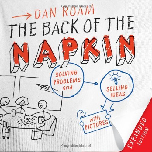 The Back Of The Napkin Solving Problems And Selling Ideas With Pictures Expanded Edition Expanded Dan Roam