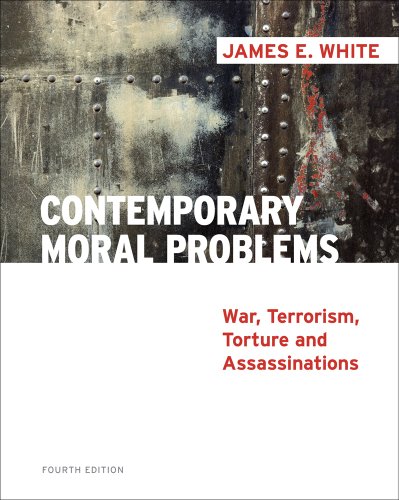 Contemporary Moral Problems War Terrorism Torture And Assassination Fourth Edition 4th Edition James E White