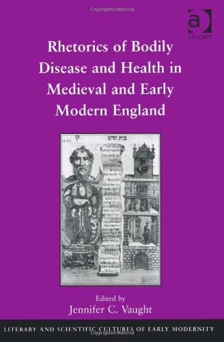 Rhetorics Of Bodily Disease And Health In Medieval And Early Modern England Jennifer C Vaught