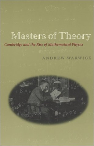 Masters Of Theory Cambridge And The Rise Of Mathematical Physics 1st Edition Andrew Warwick
