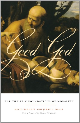 Good God The Theistic Foundations Of Morality David Baggett