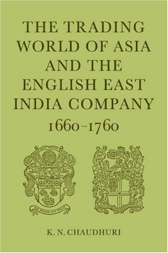 The Trading World Of Asia And The English East India Company 16601760 2006 Digitally Printed 1st Pbk Version K N Chaudhuri