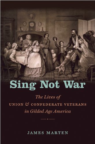 Sing Not War The Lives Of Union And Confederate Veterans In Gilded Age America Civil War America James Marten
