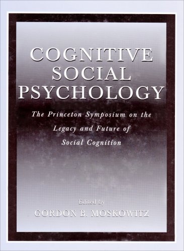 Cognitive Social Psychology The Princeton Symposium On The Legacy And Future Of Social Cognition Gordon B Moskowitz