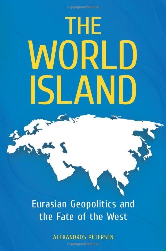 The World Island Eurasian Geopolitics And The Fate Of The West 1st Edition Alexandros Petersen