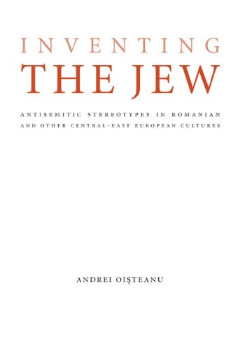 Inventing The Jew Antisemitic Stereotypes In Romanian And Other Centraleast European Cultures Studies In Antisemitism Andrei Oisteanu