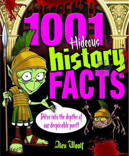 1001 Hideous History Facts Delve Into The Depths Of Our Despicable Past Alex Woolf
