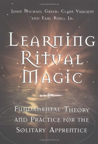 Learning Ritual Magic Fundamental Theory And Practice For The Solitary Apprentice John Michael Greer