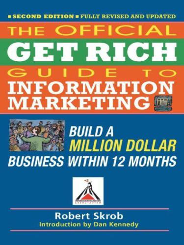 Official Get Rich Guide To Information Marketing Build A Million Dollar Business Within 12 Months Dan S Kennedy
