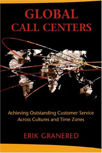 Global Call Centers Achieving Outstanding Customer Service Across Cultures And Time Zones Erik Granered