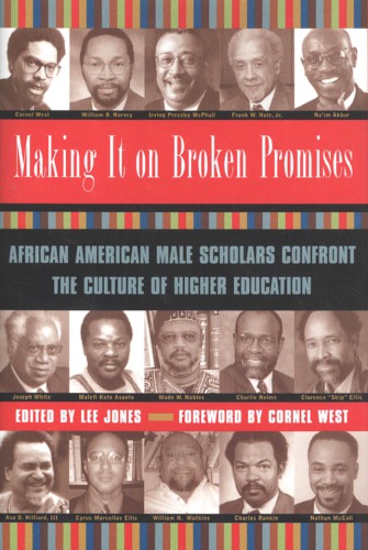 Making It On Broken Promises African American Male Scholars Confront The Culture Of Higher Education 1st Edition Lee Jones