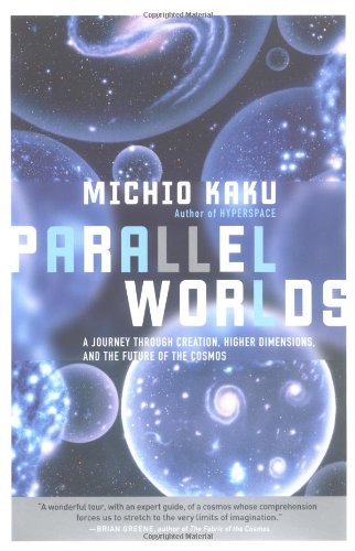 Parallel Worlds A Journey Through Creation Higher Dimensions And The Future Of The Cosmos 1 St Michio Kaku