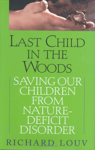 Last Child In The Woods Saving Our Children From Naturedeficit Disorder Richard Louv