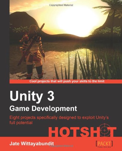 Unity 3 Game Development Hotshot Eight Projects Specifically Designed To Exploit Unitys Full Potential Jate Wittayabundit