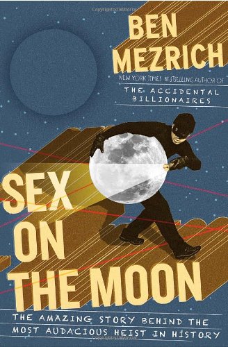 Sex On The Moon The Amazing Story Behind The Most Audacious Heist In History Ben Mezrich