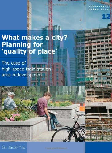 What Makes A City Planning For Quality Of Place The Case Of Highspeed Train Station Area Development Volume 12 Sustainable Urban Areas Jj Trip