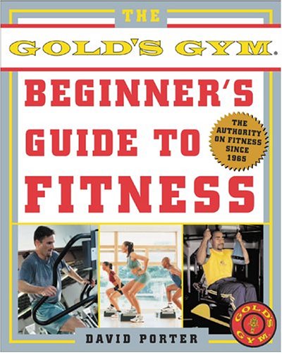 The Golds Gym Beginners Guide To Fitness 1st Edition David Porter