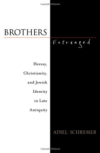 Brothers Estranged Heresy Christianity And Jewish Identity In Late Antiquity Adiel Schremer