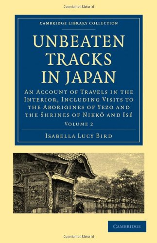 Unbeaten Tracks In Japan Volume 2 An Account Of Travels In The Interior Including Visits To The Aborigines Of Yezo And The Shrines Of Nikko And Ise Library Collection Travel And Exploration Isabella Lucy Bird