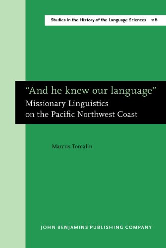 And He Knew Our Language Missionary Linguistics On The Pacific Northwest Coast Marcus Tomalin