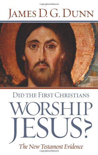 Did The First Christians Worship Jesus The New Testament Evidence James Dg Dunn