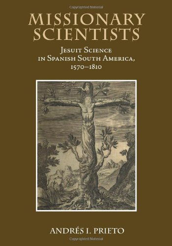 Missionary Scientists Jesuit Science In Spanish South America 15701810 Andres I Prieto