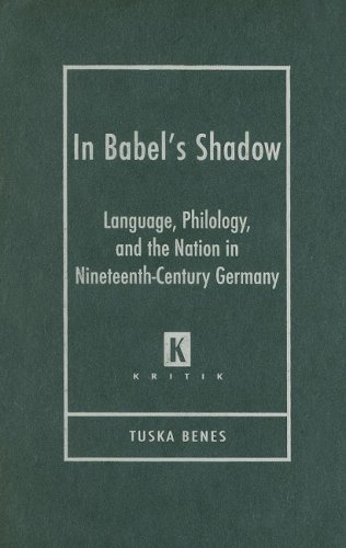 In Babels Shadow Language Philology And Nation In Nineteenth Century Germany Kritik German Literary Theory And Cultural Studies Tuska Benes