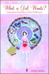 What A Girl Wants Fantasizing The Reclamation Of Self In Postfeminism 1st Edition Diane Negra