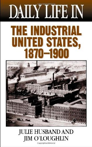 Daily Life In The Industrial United States 18701900 Julie Husband