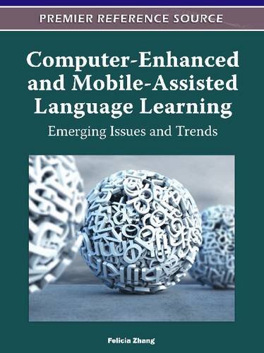 Computerenhanced And Mobileassisted Language Learning Emerging Issues And Trends 1st Edition Felicia Zhang