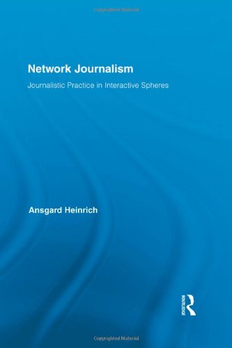 Network Journalism Journalistic Practice In Interactive Spheres Routledge Research In Journalism 1st Edition Ansgard Heinrich