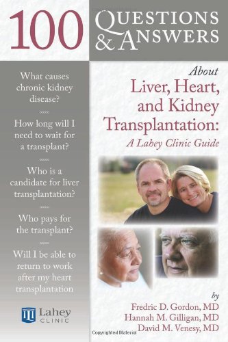 100 Questions Answers About Liver Heart And Kidney Transplantation A Lahey Clinic Guide 1st Edition Hannah Gilligan