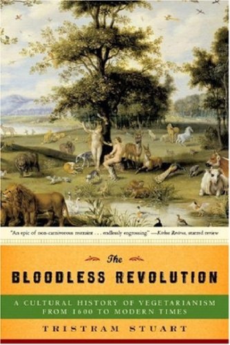 The Bloodless Revolution A Cultural History Of Vegetarianism From 1600 To Modern Times Tristram Stuart
