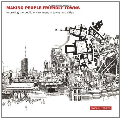Making Peoplefriendly Towns Improving The Public Environment In Towns And Cities 1st Edition Francis Tibbalds