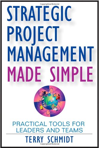 Strategic Project Management Made Simple Practical Tools For Leaders And Teams 1st Edition Terry Schmidt
