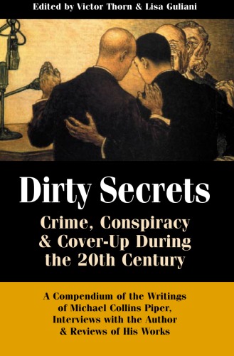 Dirty Secrets Crime Conspiracy And Coverup During The 20th Century A Compendium Of Michael Collins Piper 2005 Michael Collins Piper