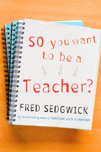 So You Want To Be A Teacher A Guide For Prospective Student Teachers Fred Sedgwick