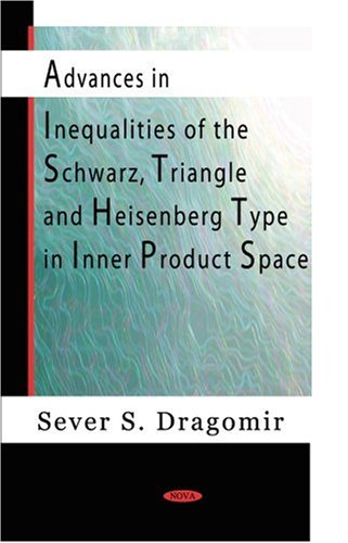 Advances In Inequalities Of The Schwarz Triangle And Heisenberg Type In Inner Product Spaces Sever S Dragomir