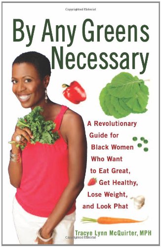 By Any Greens Necessary A Revolutionary Guide For Black Women Who Want To Eat Great Get Healthy Lose Weight And Look Phat Tracye Lynn Mcquirter Mph