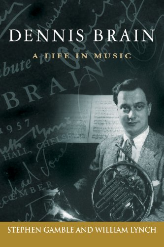 Dennis Brain A Life In Music Stephen J Gamble William C Lynch