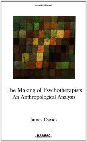 The Making Of Psychotherapists An Anthropological Analysis James Davies