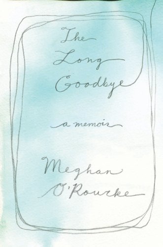 The Long Goodbye Meghan Orourke